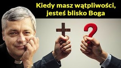Kiedy masz wątpliwości, jesteś blisko Boga #pawlukiewicz