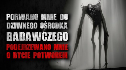 Porwano mnie do dziwnego ośrodka badawczego.  Podejrzewano mnie o bycie potworem | CreepyPasta