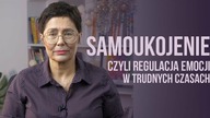 Samoukojenie czyli regulacja emocji w trudnych czasach