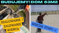Budujemy! Dom na start 63 m2.  Cz. 17 Szalowanie i Zalewanie Wieńca.  Na Działce! Vlog odc. 131