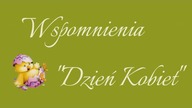 WSPOMNIENIA DZIEŃ KOBIET I ZWIASTUN ŚWIĄT WIELKANOCNYCH