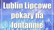 Lublin: Lipcowe pokazy na fontannie multimedialnej