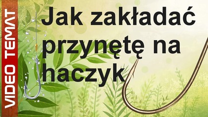 Jak zakładać przynętę na ryby na haczyku