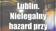 Lublin.  Nielegalny hazard przy Lubartowskiej