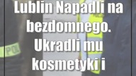 Lublin: Napadli na bezdomnego.  Ukradli mu kosmetyki i ubrania