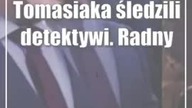 Tomasiaka śledzili detektywi.  Radny skreślony ze spisu