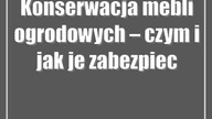 Konserwacja mebli ogrodowych  czym i jak je zabezpieczyć przed wpływem warunków atmosferycznych?