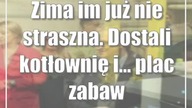 Zima im już nie straszna.  Dostali kotłownię i...  plac zabaw