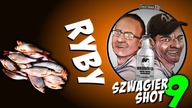 Ryby - Szwagier SHOT 9