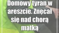 Domowy tyran w areszcie.  Znęcał się nad chorą matką