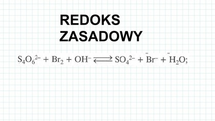 REDOKS S4O6^(2-) + Br2 + OH^(-)  SO4^(2-) + Br^(-) + H2O REDOKS ZASADOWY BEZ STOPNI UTLENIENIA v1