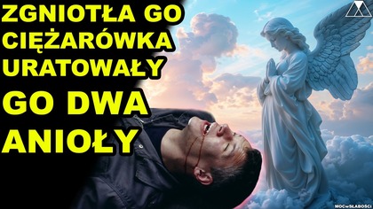 ZGNIOTŁA GO CIĘŻARÓWKA, URATOWAŁY GO DWA ANIOŁY