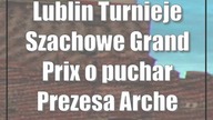 Lublin: Turnieje Szachowe Grand Prix o puchar Prezesa Arche