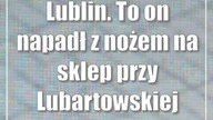 Lublin.  To on napadł z nożem na sklep przy Lubartowskiej