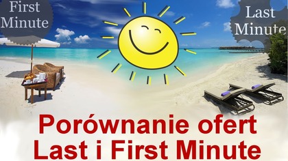 Co lepsze oferty turystyczne First minute czy Last Minute