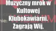 Muzyczny mrok w Kultowej Klubokawiarni.  Zagrają: Wij, Narbo Dacal i WielkiMrok