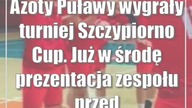 Azoty Puławy wygrały turniej Szczypiorno Cup.  Już w środę prezentacja zespołu pr...