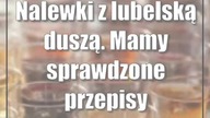 Nalewki z lubelską duszą.  Mamy sprawdzone przepisy