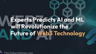 PlayToEarnGames. com: Experts Predicts AI and ML will Revolutionize the Future of Web3 Technology