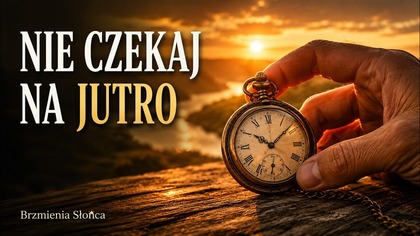 Nie czekaj na jutro  zacznij żyć dzisiaj  | Inspiracje na co dzień
