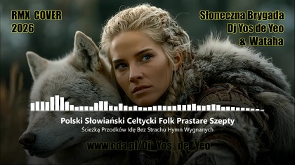 Ścieżką Przodk&oacute;w Idę Bez Strachu - Hymn Wygnanych Polski Słowiański Celtycki Prastare Szepty Słowiańska Brygada Dj Yos de Yeo & Wataha