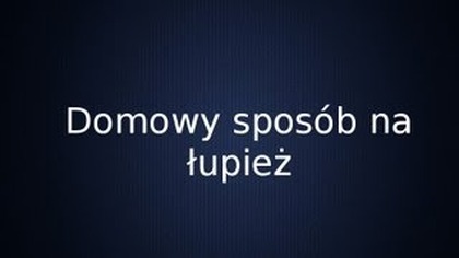 Domowe sposoby na łupież - Jak pozbyć się łupieżu