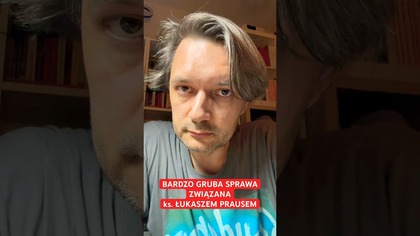 BARDZO GRUBA SPRAWA ZWIĄZANA z ks.  ŁUKASZEM PRAUSEM