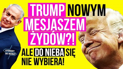 Trump nowym mesjaszem Żydów?! Ale do nieba się nie wybiera! | Którędy do nieba