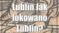 Lublin: Jak lokowano Lublin?