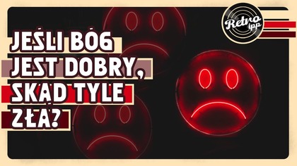 Jeśli Bóg jest dobry, skąd tyle zła? | IPP Retro
