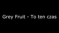 Grey Fruit - To ten czas