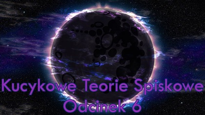 Kucykowe Teorie Spiskowe - Odcinek 6