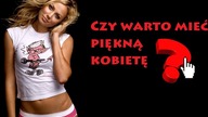 Czy warto mieć piękną kobietę - cała prawda o ślicznotkach