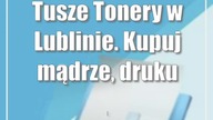 Tusze Tonery w Lublinie.  Kupuj mądrze, drukuj tanio