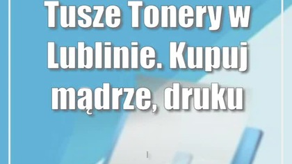 Tusze Tonery w Lublinie.  Kupuj mądrze, drukuj tanio