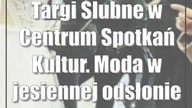 Targi Ślubne w Centrum Spotkań Kultur.  Moda w jesiennej odsłonie