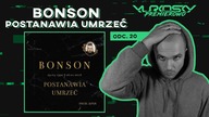BONSON POSTANAWIA UMRZEĆ | PREMIEROWO #20