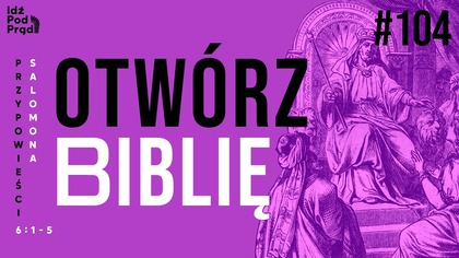 OTWÓRZ BIBLIĘ #104 | Przypowieści Salomona 6:1-5