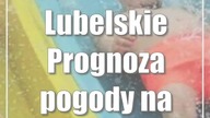 Lubelskie: Prognoza pogody na pierwszy dzień lata