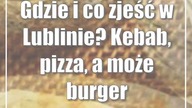 Gdzie i co zjeść w Lublinie? Kebab, pizza, a może burger