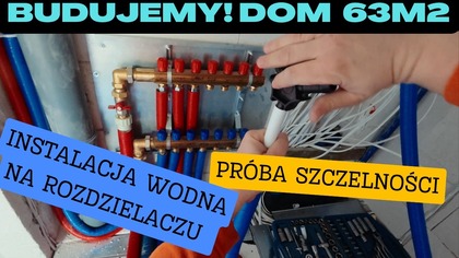 Budujemy! Dom na start 63 m2  Cz. 37: Instalacja wodna na rozdzielaczu.  Próba szczelności.