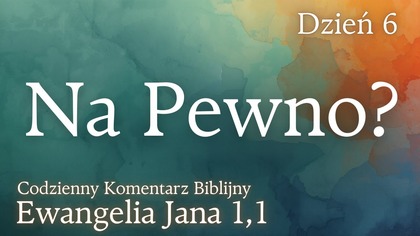 Na Pewno? | Ewangelia Jana 1,1 | Komentarz wers po wersie | Fabian Błaszkiewicz