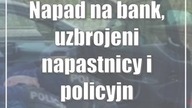 Napad na bank, uzbrojeni napastnicy i policyjna obława