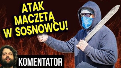 Atak Maczetą w Sosnowcu! W Polska Coraz Mniej Bezpieczna! - Analiza Ator