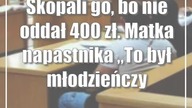 Skopali go, bo nie oddał 400 zł.  Matka napastnika: To był młodzieńczy wybryk