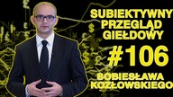 Subiektywny Przegląd Giełdowy Sobiesława Kozłowskiego #106