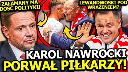 KAROL NAWROCKI PORWAŁ PIŁKARZY! LEWANDOWSKI POD WRAŻENIEM? TRZASKOWSKI ZAŁAMANY ODCHODZI Z POLITYKI?