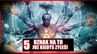 5 OZNAK, które potwierdzają, że już kiedyś ŻYŁEŚ!