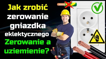 Jak zrobić zerowanie gniazdka elektrycznego - zerowanie a uziemienie?