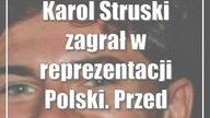 Karol Struski zagrał w reprezentacji Polski.  Przed debiutem nie było stresu